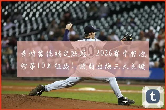 多特蒙德锁定欧冠,2026赛季将连续第10年征战!提前出线三大关键解析