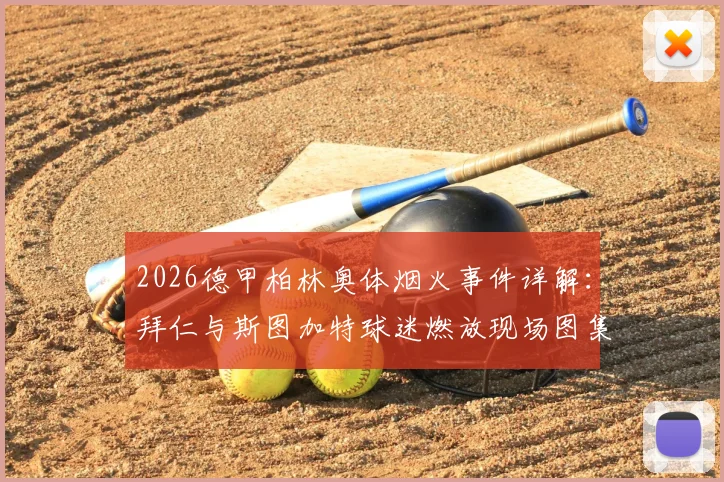 2026德甲柏林奥体烟火事件详解：拜仁与斯图加特球迷燃放现场图集、安全规定争议与文化解读