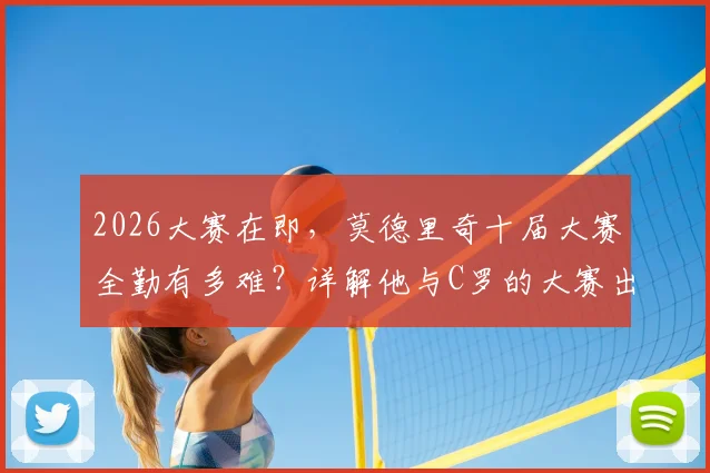 2026大赛在即,莫德里奇十届大赛全勤有多难?详解他与C罗的大赛出场纪录与历史排名