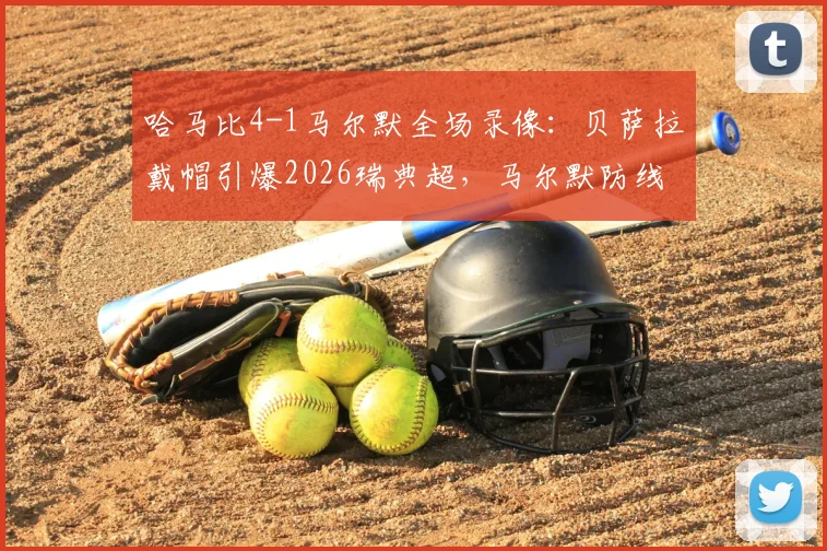 哈马比4-1马尔默全场录像：贝萨拉戴帽引爆2026瑞典超，马尔默防线遭打穿原因解析
