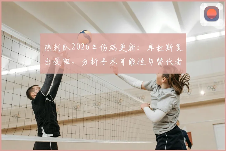 热刺队2026年伤病更新：库杜斯复出受阻，分析手术可能性与替代者